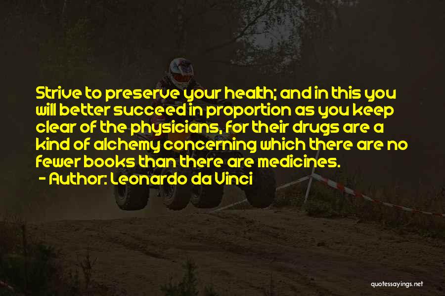 Leonardo Da Vinci Quotes: Strive To Preserve Your Health; And In This You Will Better Succeed In Proportion As You Keep Clear Of The