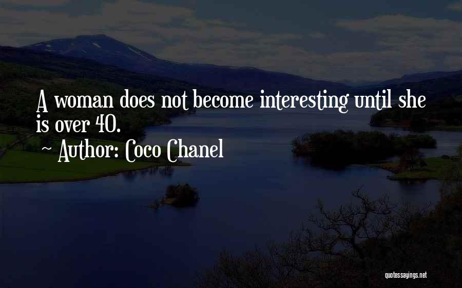 Coco Chanel Quotes: A Woman Does Not Become Interesting Until She Is Over 40.
