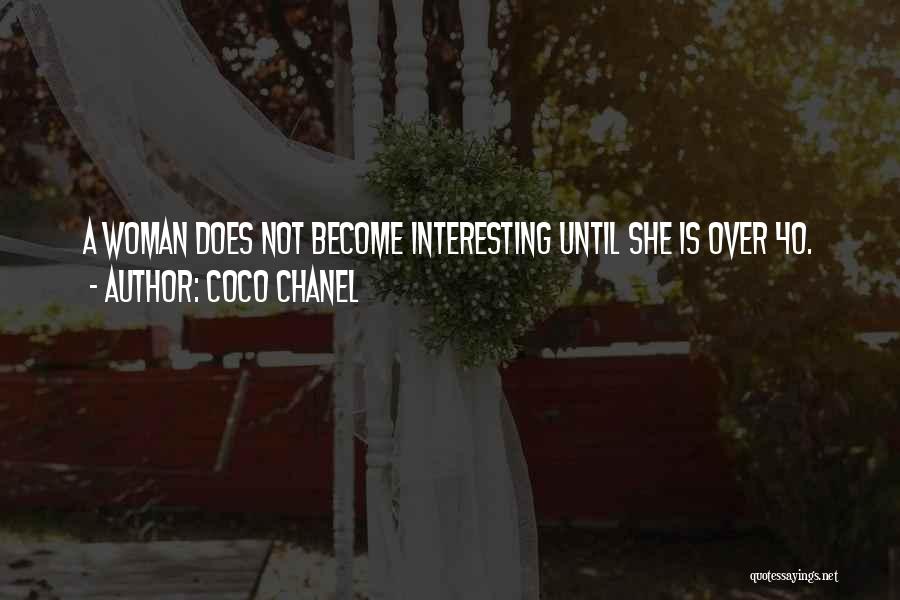 Coco Chanel Quotes: A Woman Does Not Become Interesting Until She Is Over 40.