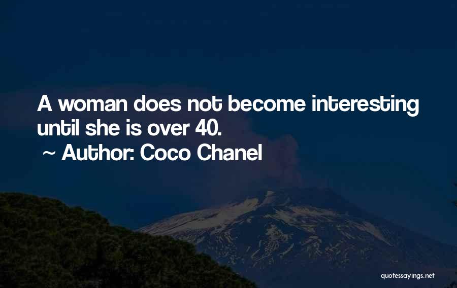 Coco Chanel Quotes: A Woman Does Not Become Interesting Until She Is Over 40.
