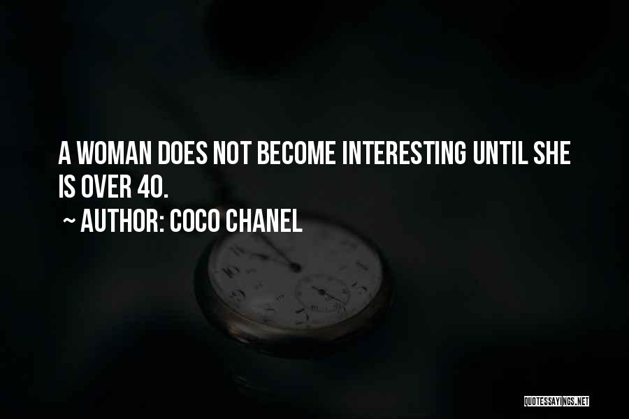 Coco Chanel Quotes: A Woman Does Not Become Interesting Until She Is Over 40.
