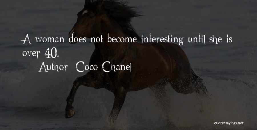 Coco Chanel Quotes: A Woman Does Not Become Interesting Until She Is Over 40.