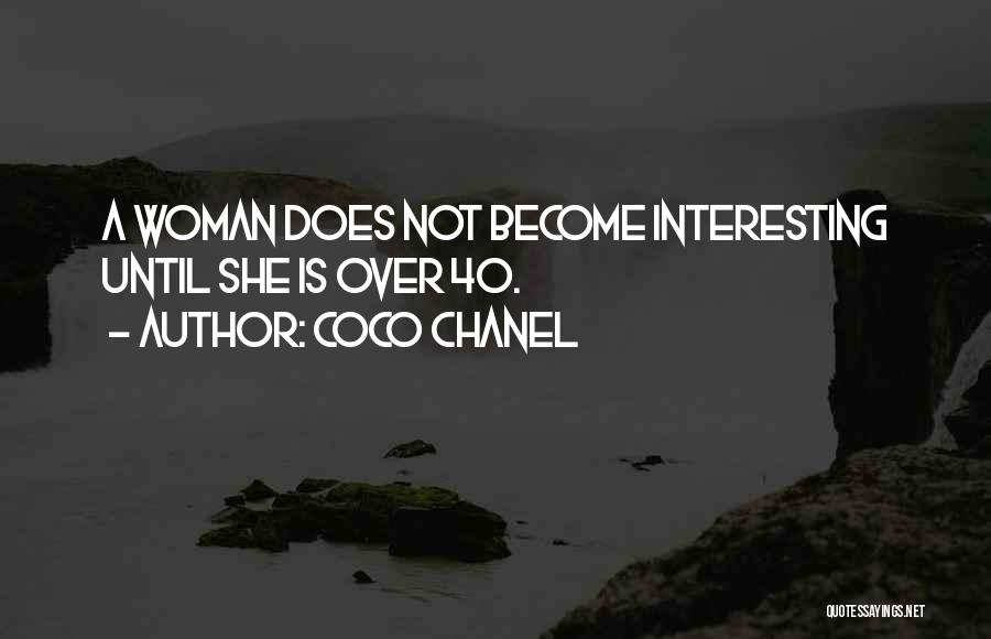 Coco Chanel Quotes: A Woman Does Not Become Interesting Until She Is Over 40.