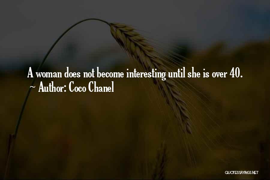 Coco Chanel Quotes: A Woman Does Not Become Interesting Until She Is Over 40.