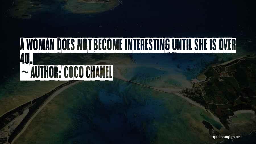 Coco Chanel Quotes: A Woman Does Not Become Interesting Until She Is Over 40.