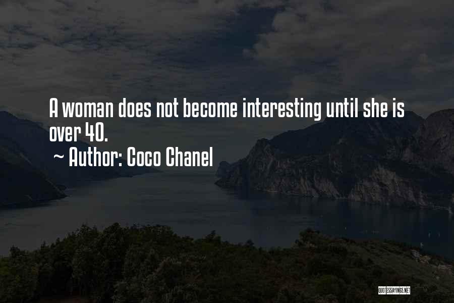 Coco Chanel Quotes: A Woman Does Not Become Interesting Until She Is Over 40.