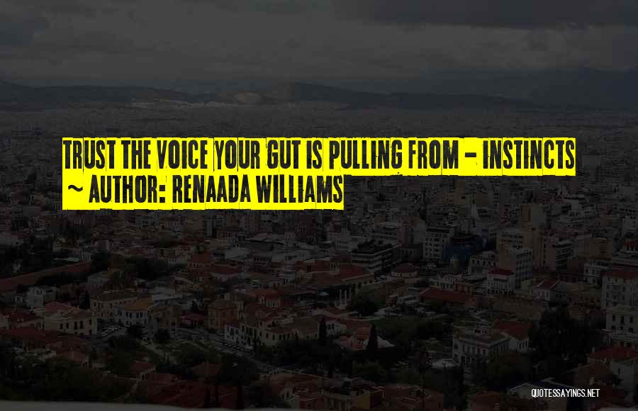 Renaada Williams Quotes: Trust The Voice Your Gut Is Pulling From - Instincts