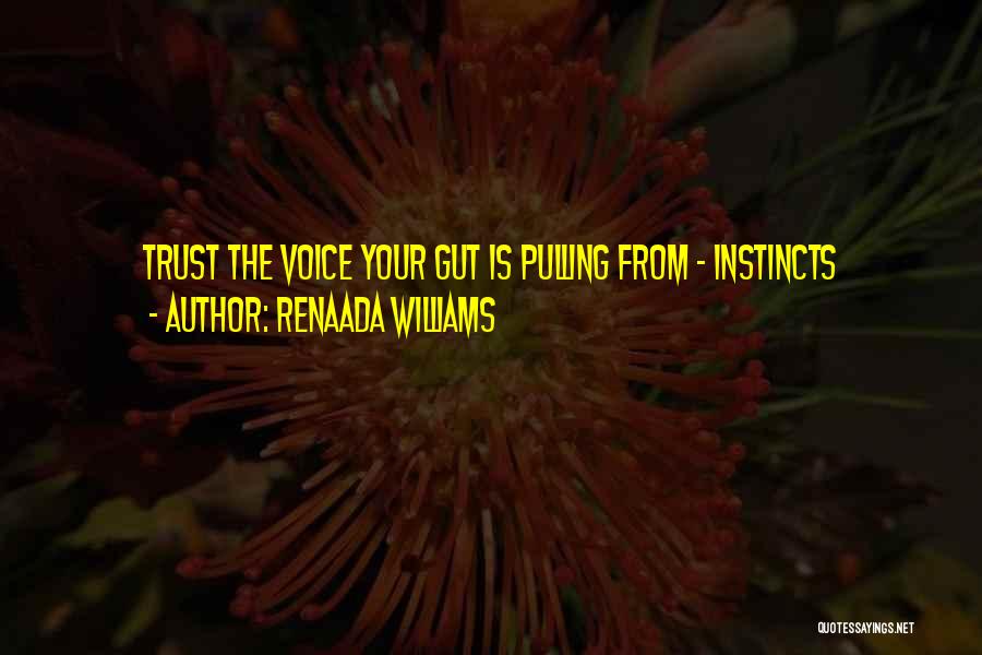 Renaada Williams Quotes: Trust The Voice Your Gut Is Pulling From - Instincts