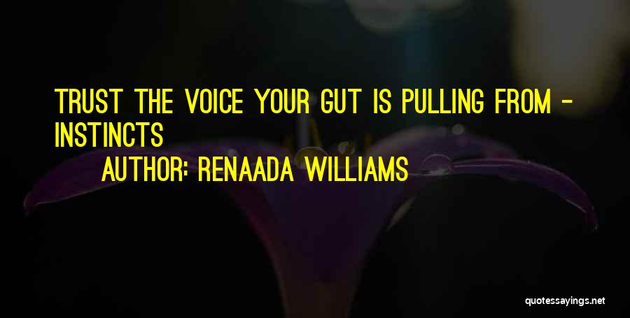 Renaada Williams Quotes: Trust The Voice Your Gut Is Pulling From - Instincts