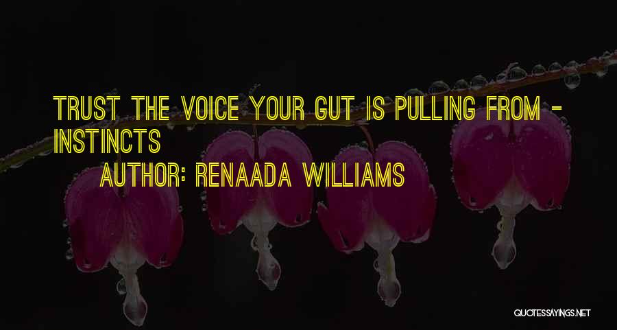 Renaada Williams Quotes: Trust The Voice Your Gut Is Pulling From - Instincts