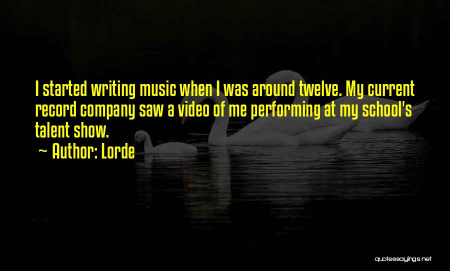 Lorde Quotes: I Started Writing Music When I Was Around Twelve. My Current Record Company Saw A Video Of Me Performing At