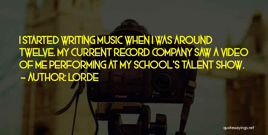 Lorde Quotes: I Started Writing Music When I Was Around Twelve. My Current Record Company Saw A Video Of Me Performing At