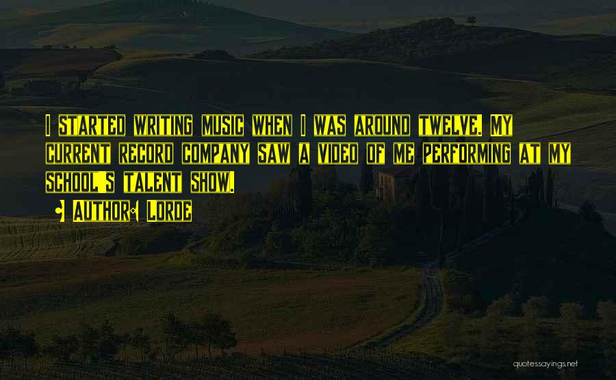 Lorde Quotes: I Started Writing Music When I Was Around Twelve. My Current Record Company Saw A Video Of Me Performing At