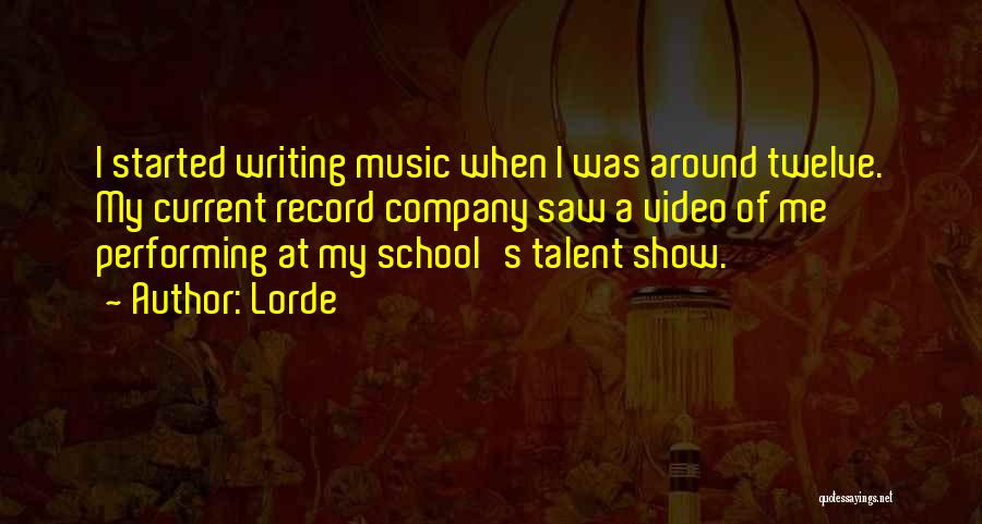 Lorde Quotes: I Started Writing Music When I Was Around Twelve. My Current Record Company Saw A Video Of Me Performing At