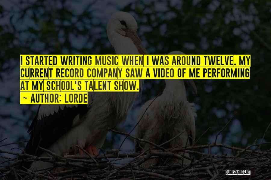 Lorde Quotes: I Started Writing Music When I Was Around Twelve. My Current Record Company Saw A Video Of Me Performing At