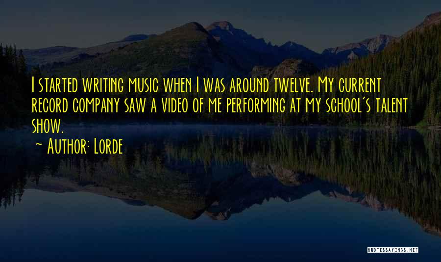 Lorde Quotes: I Started Writing Music When I Was Around Twelve. My Current Record Company Saw A Video Of Me Performing At