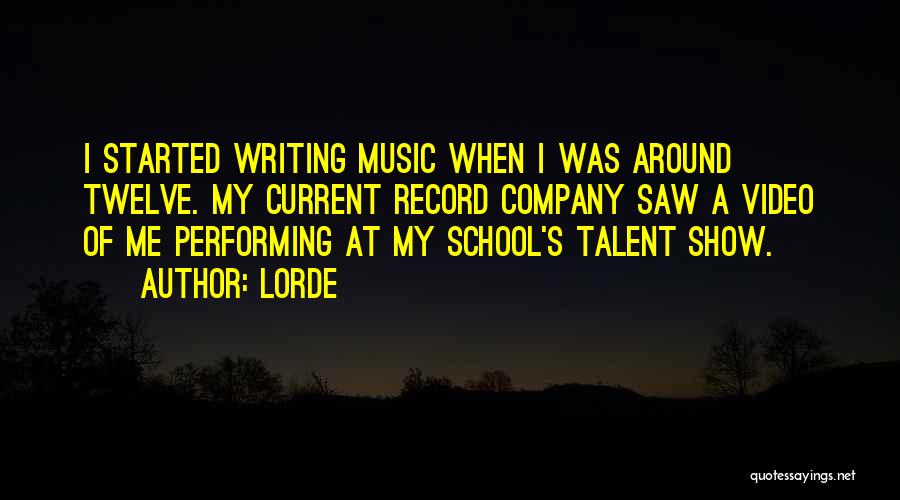 Lorde Quotes: I Started Writing Music When I Was Around Twelve. My Current Record Company Saw A Video Of Me Performing At