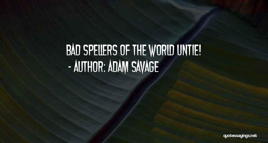 Adam Savage Quotes: Bad Spellers Of The World Untie!