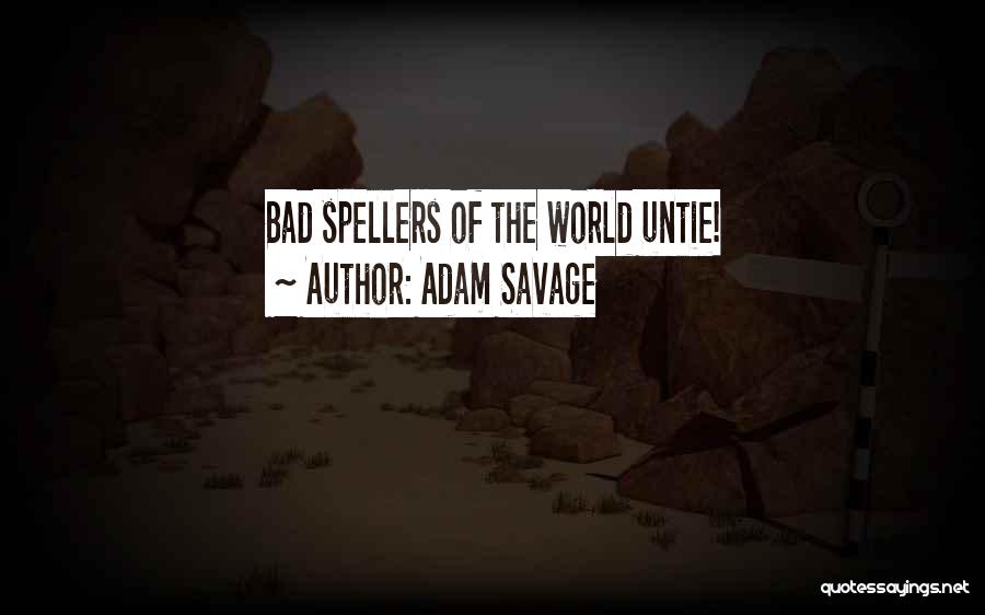 Adam Savage Quotes: Bad Spellers Of The World Untie!