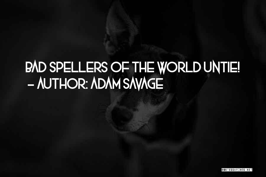 Adam Savage Quotes: Bad Spellers Of The World Untie!