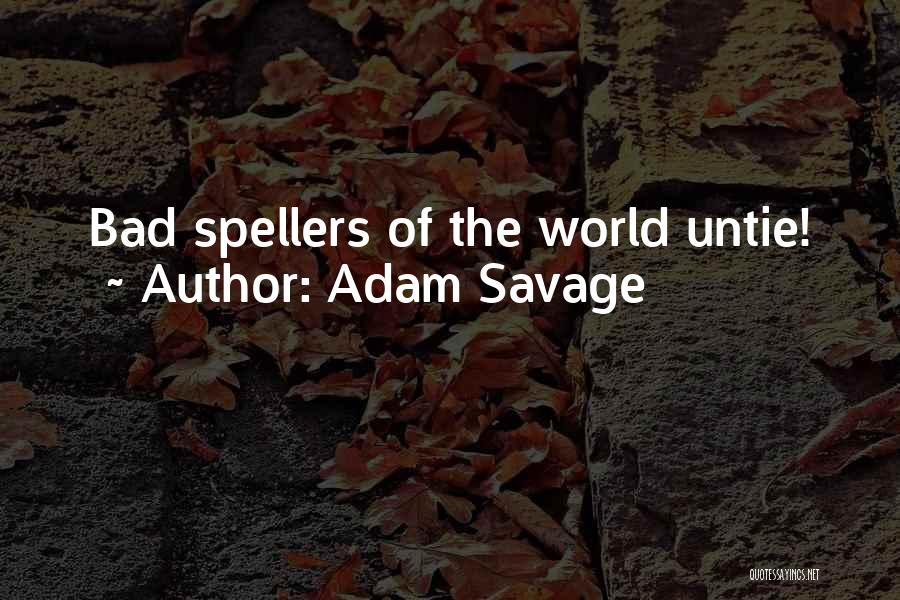 Adam Savage Quotes: Bad Spellers Of The World Untie!