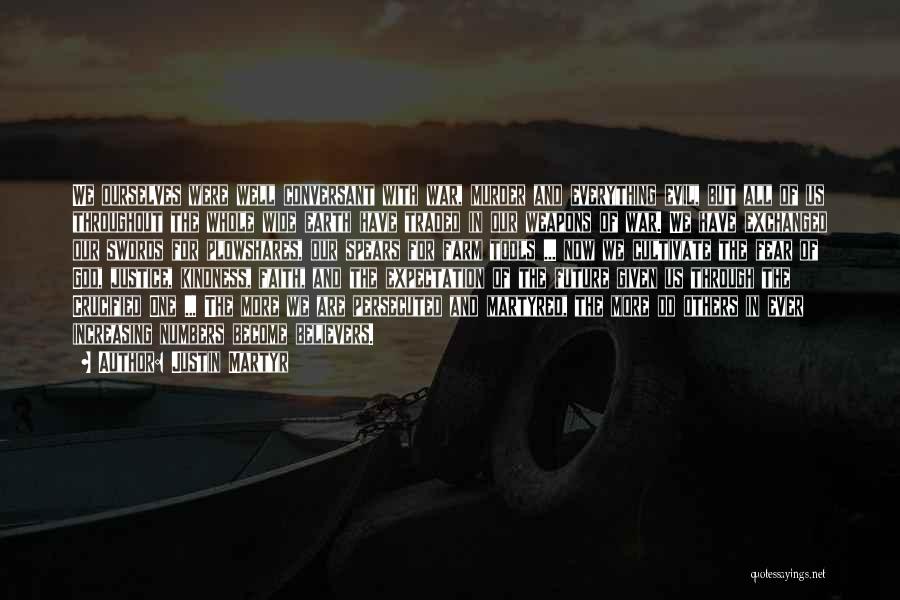 Justin Martyr Quotes: We Ourselves Were Well Conversant With War, Murder And Everything Evil, But All Of Us Throughout The Whole Wide Earth