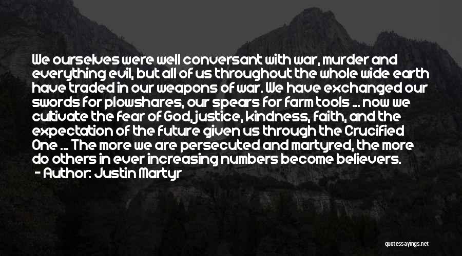 Justin Martyr Quotes: We Ourselves Were Well Conversant With War, Murder And Everything Evil, But All Of Us Throughout The Whole Wide Earth