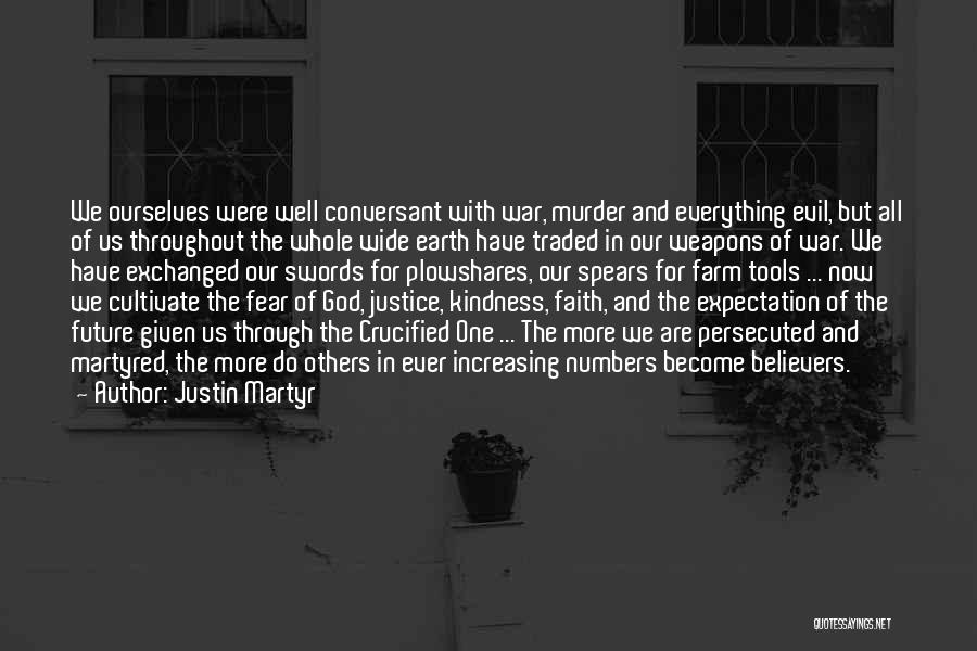 Justin Martyr Quotes: We Ourselves Were Well Conversant With War, Murder And Everything Evil, But All Of Us Throughout The Whole Wide Earth