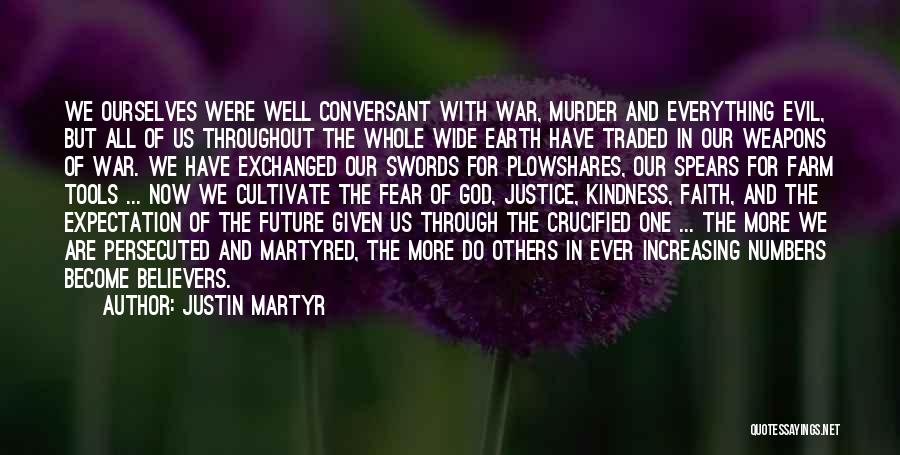 Justin Martyr Quotes: We Ourselves Were Well Conversant With War, Murder And Everything Evil, But All Of Us Throughout The Whole Wide Earth