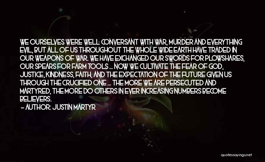 Justin Martyr Quotes: We Ourselves Were Well Conversant With War, Murder And Everything Evil, But All Of Us Throughout The Whole Wide Earth