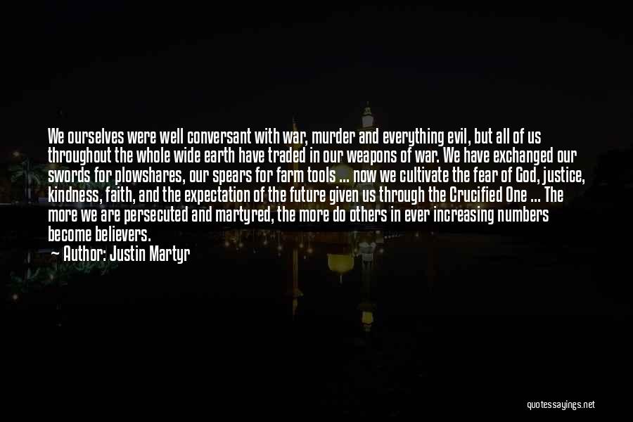 Justin Martyr Quotes: We Ourselves Were Well Conversant With War, Murder And Everything Evil, But All Of Us Throughout The Whole Wide Earth