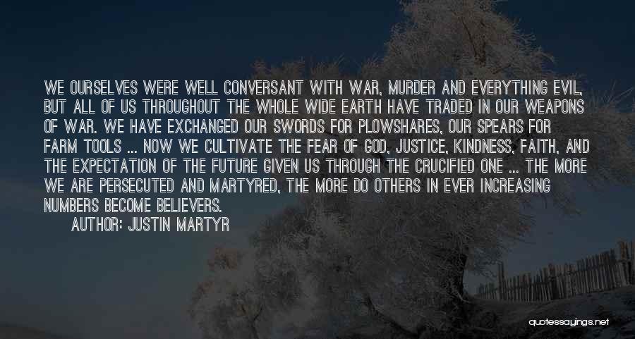 Justin Martyr Quotes: We Ourselves Were Well Conversant With War, Murder And Everything Evil, But All Of Us Throughout The Whole Wide Earth