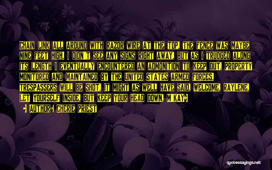Cherie Priest Quotes: Chain Link All Around With Razor Wire At The Top, The Fence Was Maybe Nine Feet High. I Didn't See