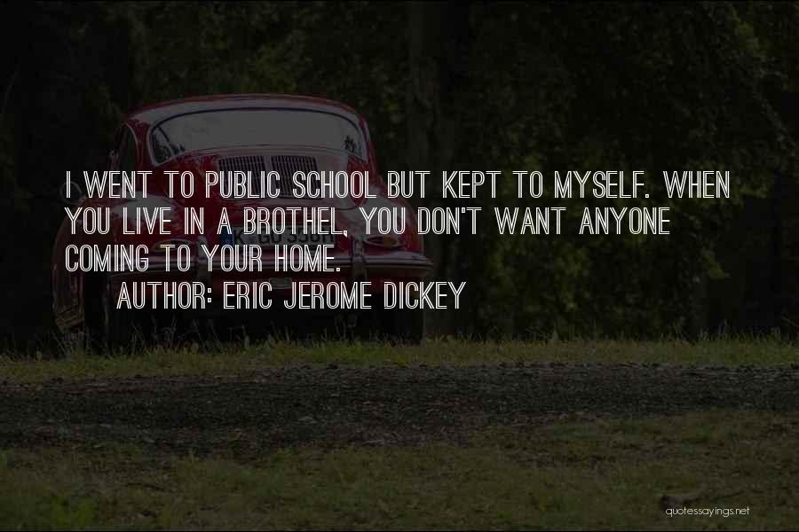 Eric Jerome Dickey Quotes: I Went To Public School But Kept To Myself. When You Live In A Brothel, You Don't Want Anyone Coming