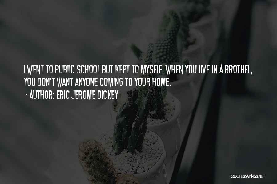 Eric Jerome Dickey Quotes: I Went To Public School But Kept To Myself. When You Live In A Brothel, You Don't Want Anyone Coming