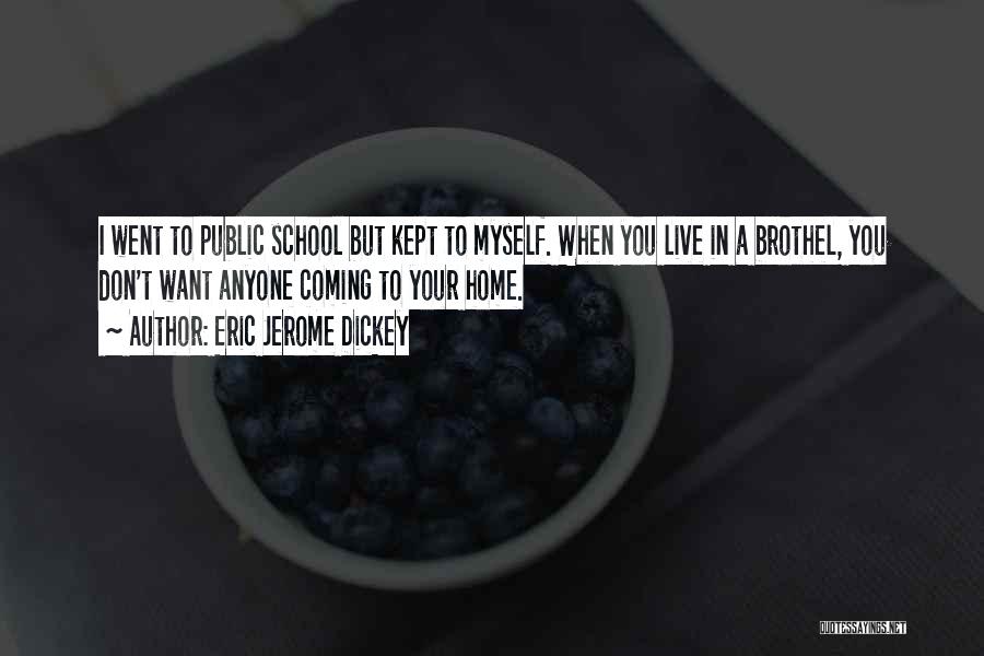 Eric Jerome Dickey Quotes: I Went To Public School But Kept To Myself. When You Live In A Brothel, You Don't Want Anyone Coming