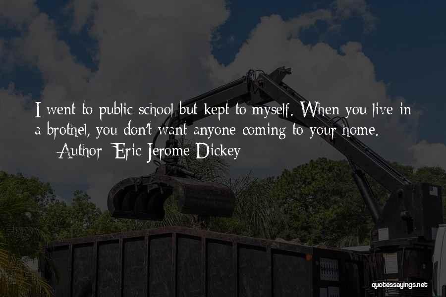 Eric Jerome Dickey Quotes: I Went To Public School But Kept To Myself. When You Live In A Brothel, You Don't Want Anyone Coming