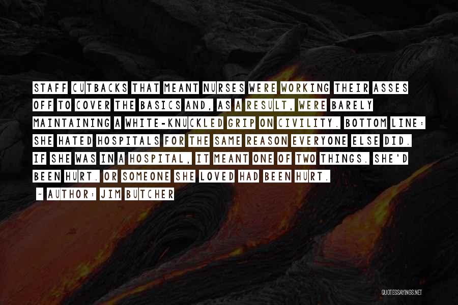 Jim Butcher Quotes: Staff Cutbacks That Meant Nurses Were Working Their Asses Off To Cover The Basics And, As A Result, Were Barely