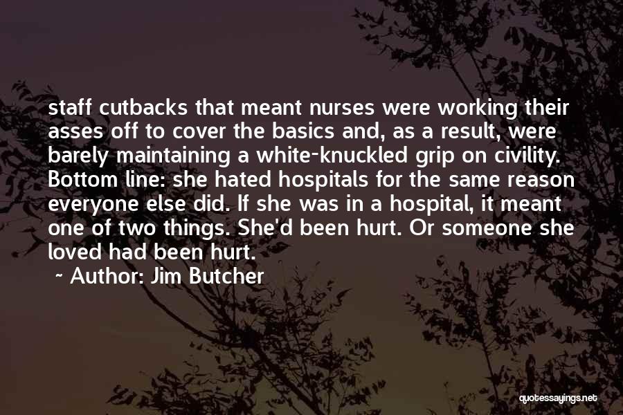 Jim Butcher Quotes: Staff Cutbacks That Meant Nurses Were Working Their Asses Off To Cover The Basics And, As A Result, Were Barely