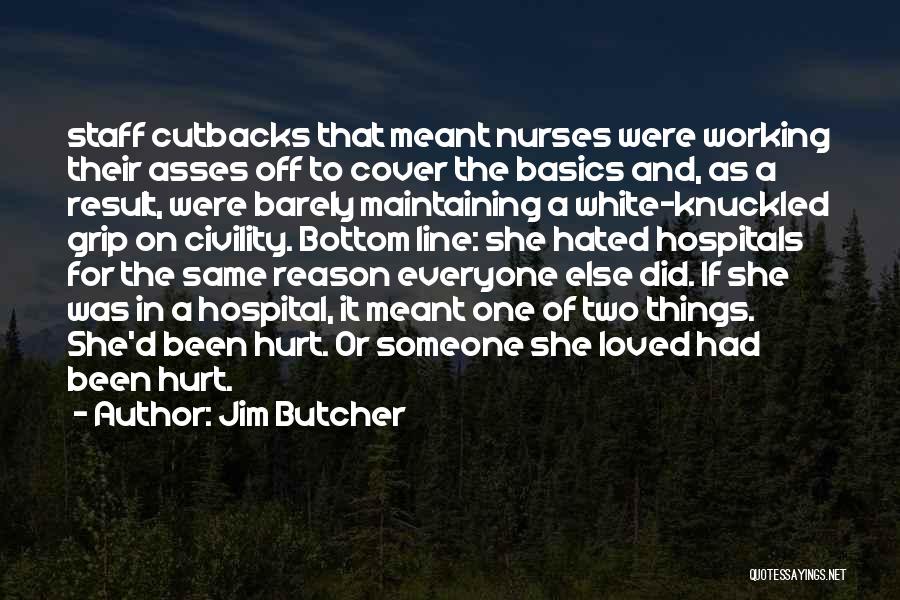 Jim Butcher Quotes: Staff Cutbacks That Meant Nurses Were Working Their Asses Off To Cover The Basics And, As A Result, Were Barely