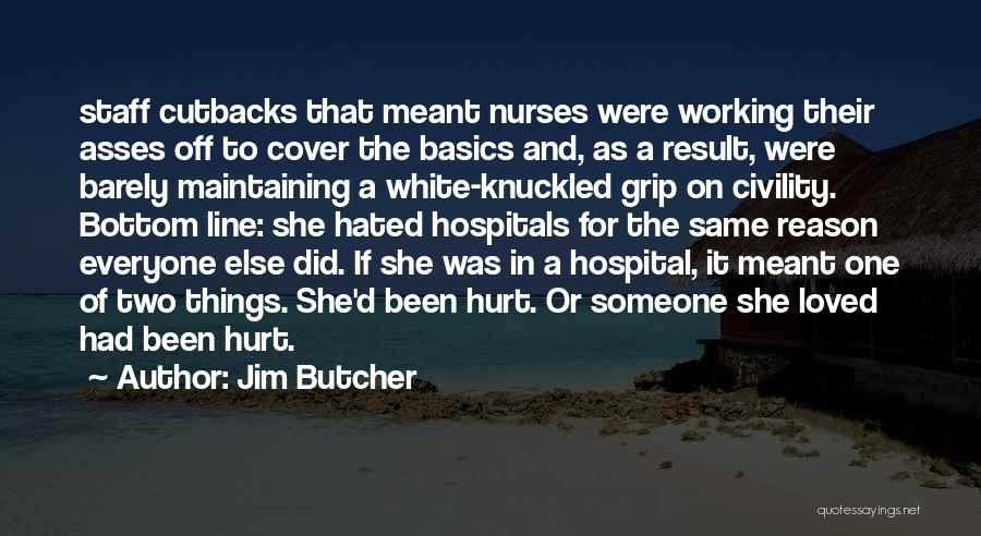 Jim Butcher Quotes: Staff Cutbacks That Meant Nurses Were Working Their Asses Off To Cover The Basics And, As A Result, Were Barely