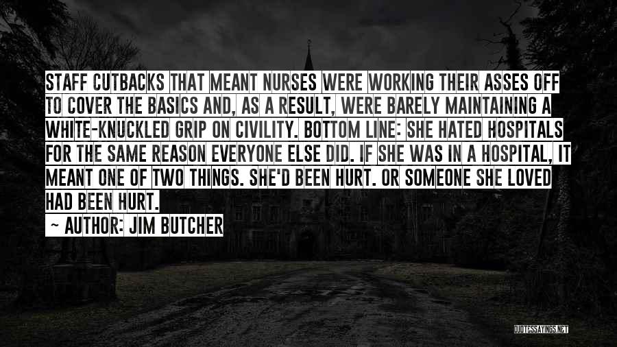 Jim Butcher Quotes: Staff Cutbacks That Meant Nurses Were Working Their Asses Off To Cover The Basics And, As A Result, Were Barely