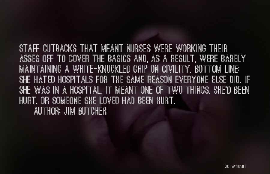 Jim Butcher Quotes: Staff Cutbacks That Meant Nurses Were Working Their Asses Off To Cover The Basics And, As A Result, Were Barely