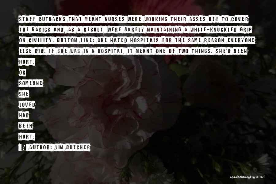 Jim Butcher Quotes: Staff Cutbacks That Meant Nurses Were Working Their Asses Off To Cover The Basics And, As A Result, Were Barely