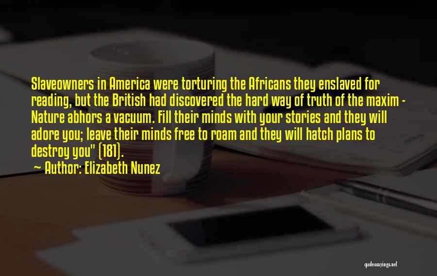 Elizabeth Nunez Quotes: Slaveowners In America Were Torturing The Africans They Enslaved For Reading, But The British Had Discovered The Hard Way Of