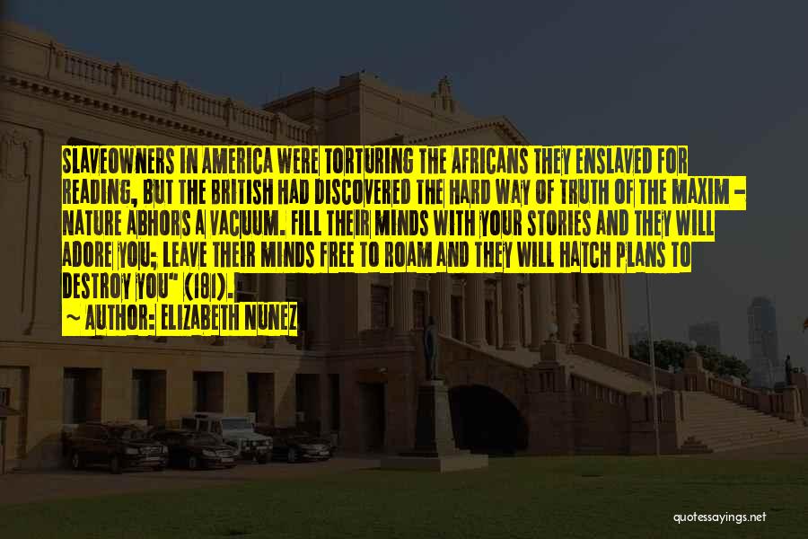 Elizabeth Nunez Quotes: Slaveowners In America Were Torturing The Africans They Enslaved For Reading, But The British Had Discovered The Hard Way Of