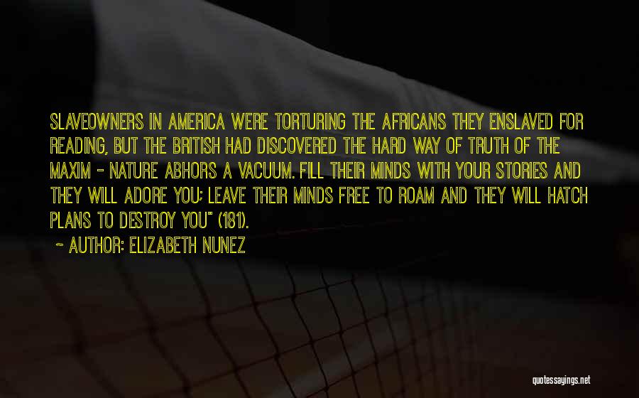 Elizabeth Nunez Quotes: Slaveowners In America Were Torturing The Africans They Enslaved For Reading, But The British Had Discovered The Hard Way Of