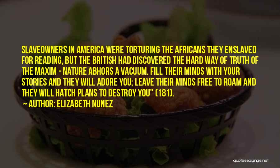 Elizabeth Nunez Quotes: Slaveowners In America Were Torturing The Africans They Enslaved For Reading, But The British Had Discovered The Hard Way Of