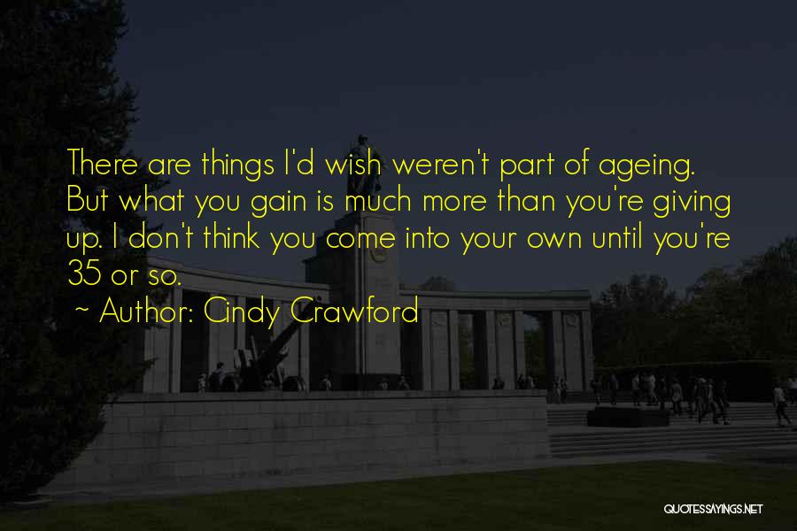 Cindy Crawford Quotes: There Are Things I'd Wish Weren't Part Of Ageing. But What You Gain Is Much More Than You're Giving Up.