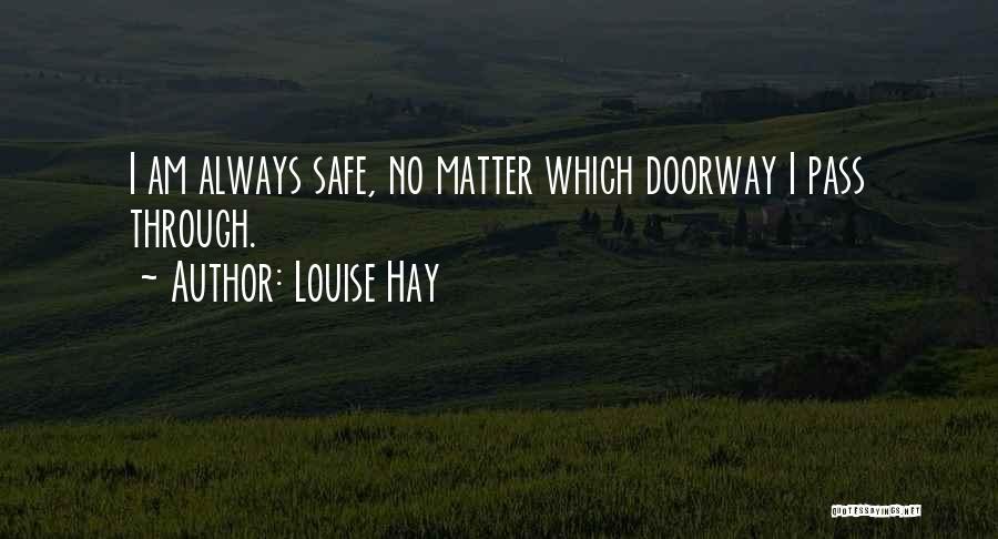 Louise Hay Quotes: I Am Always Safe, No Matter Which Doorway I Pass Through.